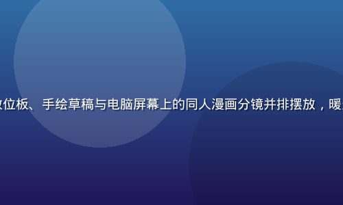 同人创作工作台场景，数位板、手绘草稿与电脑屏幕上的同人漫画分镜并排摆放，暖光台灯营造专注创作氛围